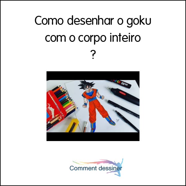 Como desenhar o goku com o corpo inteiro